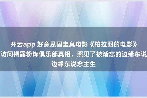 开云app 好意思国圭臬电影《柏拉图的电影》：卧底访问揭露粉饰俱乐部真相，照见了被渐忘的边缘东说念主生