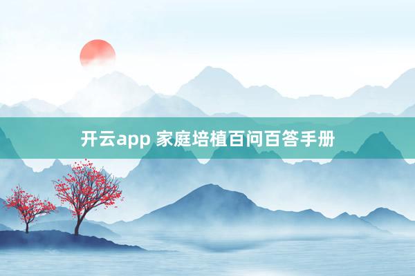 开云app 家庭培植百问百答手册