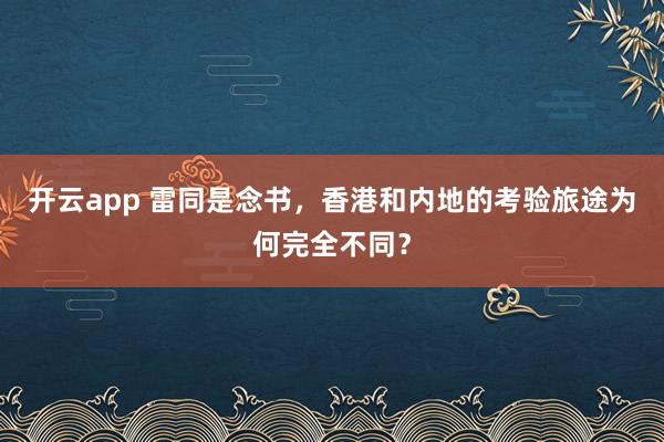 开云app 雷同是念书，香港和内地的考验旅途为何完全不同？