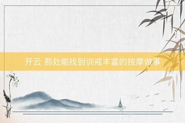 开云 那处能找到训戒丰富的按摩做事